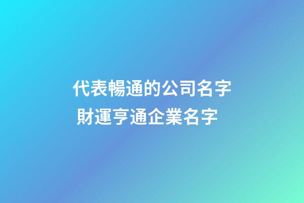 代表暢通的公司名字 財運亨通企業名字-第1張-公司起名-玄機派